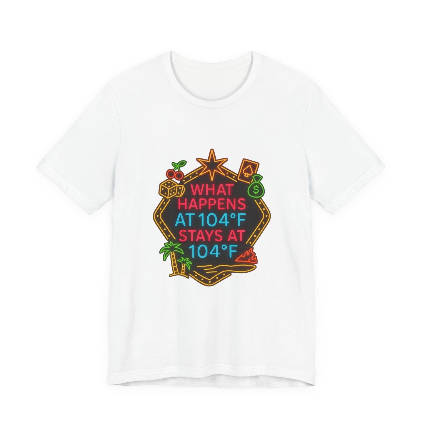 What Happens at 104F Stays at 104F T-Shirt