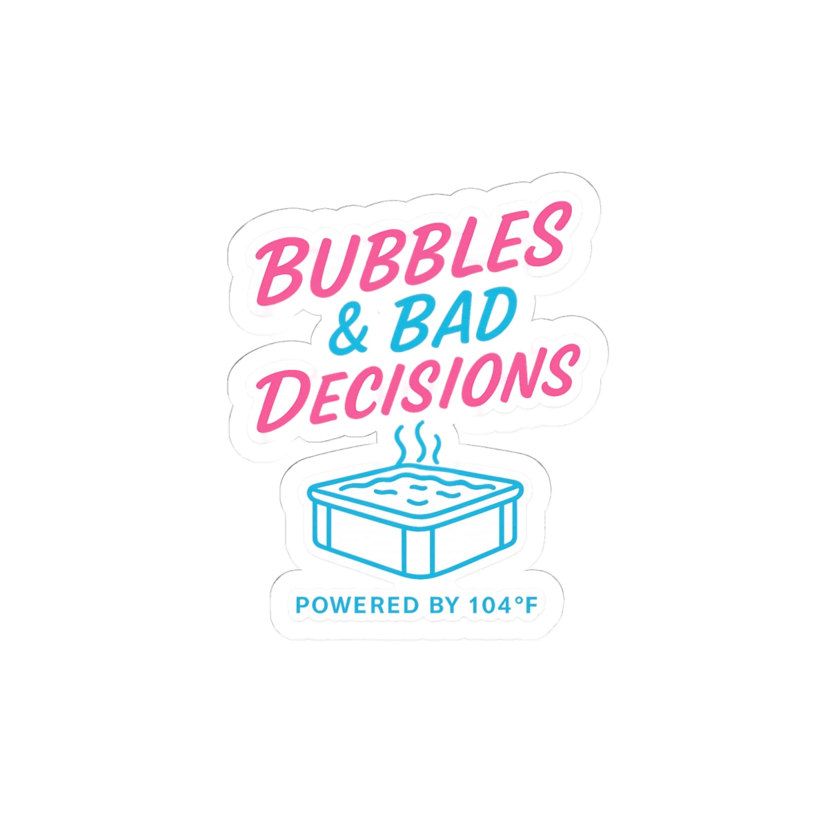Kiss-Cut Sticker — “Bubbles & Bad Decisions (Powered by 104F)” Hot Tub Sticker