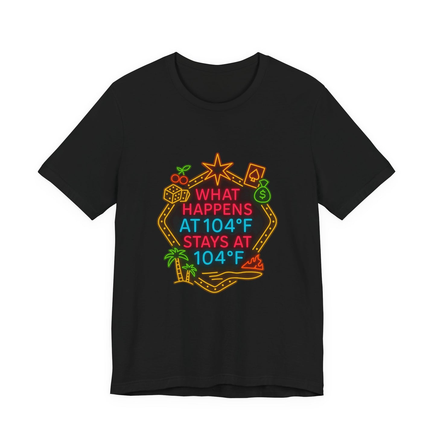 What Happens at 104F Stays at 104F T-Shirt
